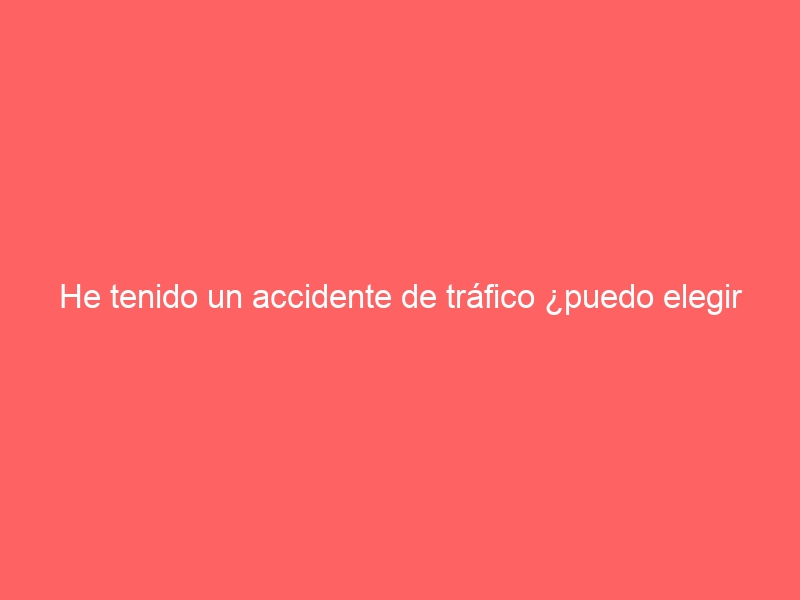 He tenido un accidente de tráfico ¿puedo elegir el abogado que yo quiera?