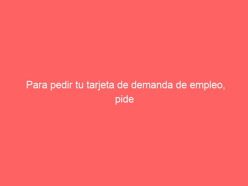 Para pedir tu tarjeta de demanda de empleo, pide cita previa en el SAE