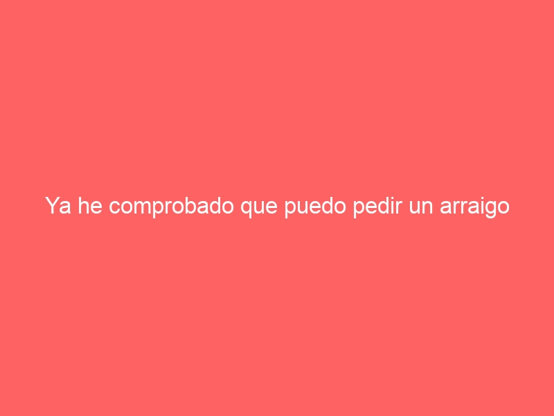 Ya he comprobado que puedo pedir un arraigo social. ¿Cómo lo hago?