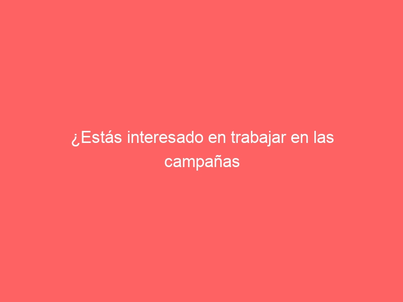¿Estás interesado en trabajar en las campañas agrícolas?