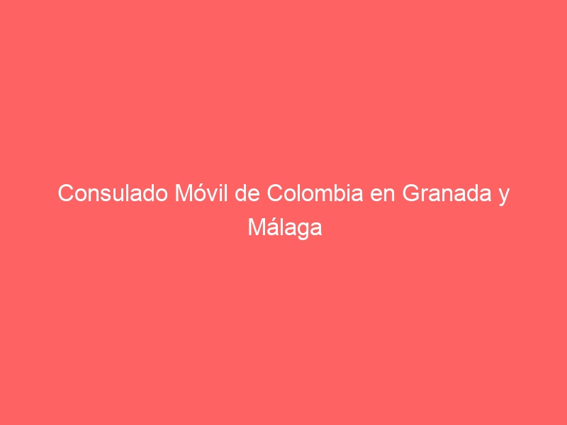 Consulado Móvil de Colombia en Granada y Málaga