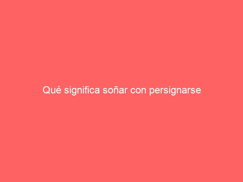 Qué significa soñar con persignarse