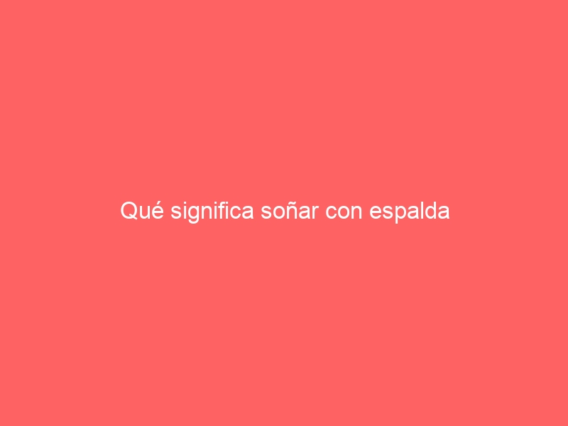 Qué significa soñar con espalda