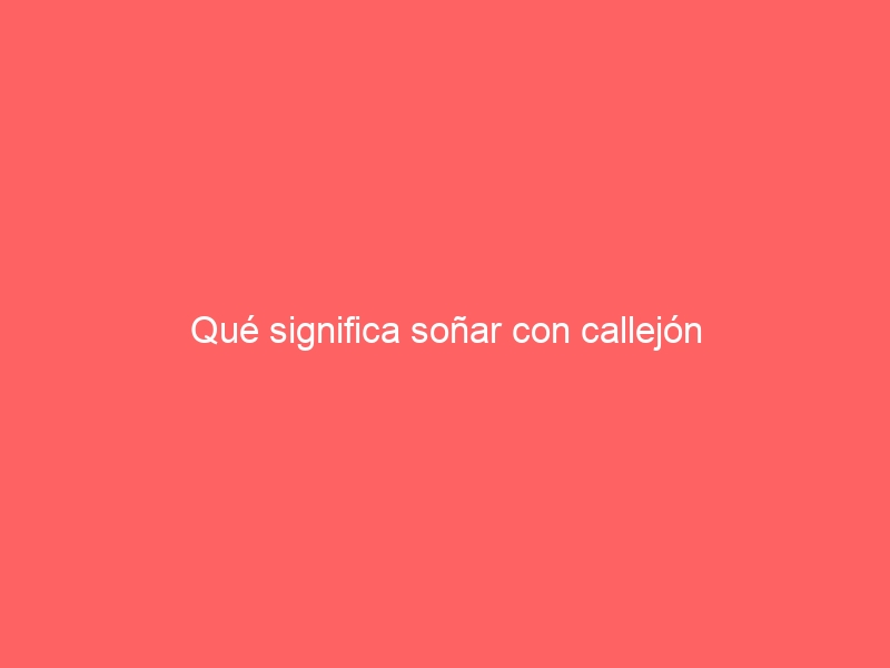 Qué significa soñar con callejón