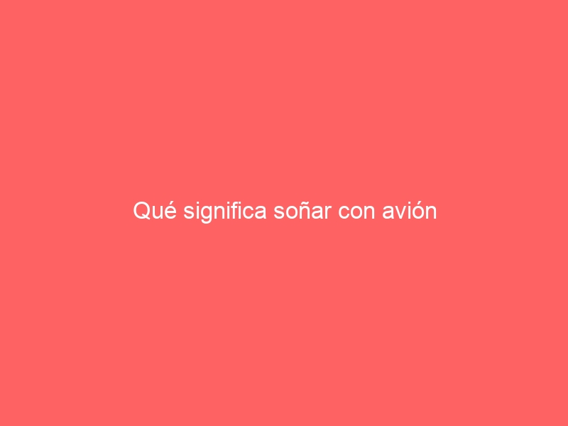 Qué significa soñar con avión