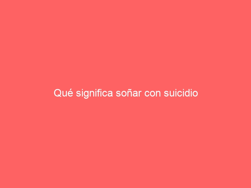 Qué significa soñar con suicidio