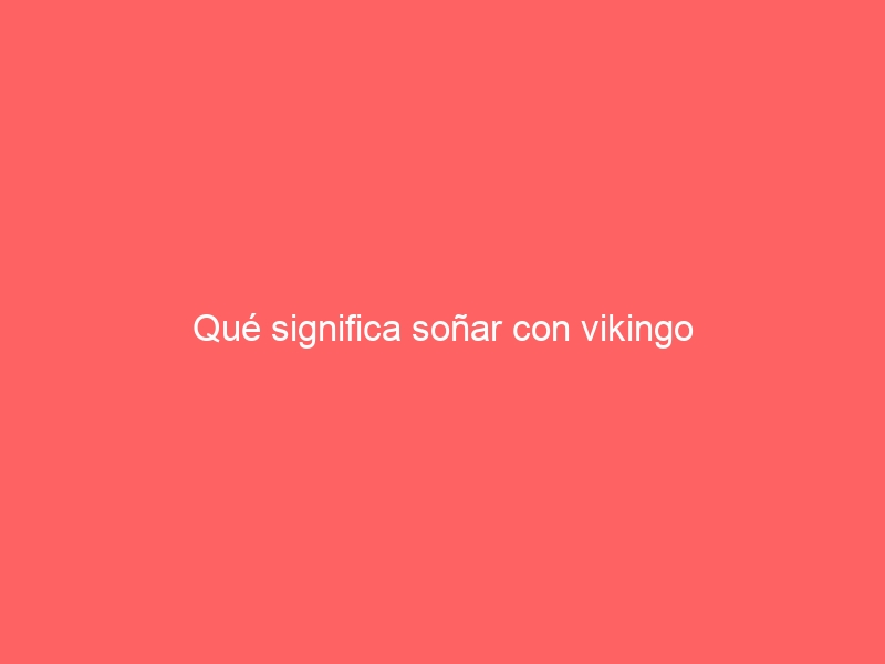 Qué significa soñar con vikingo