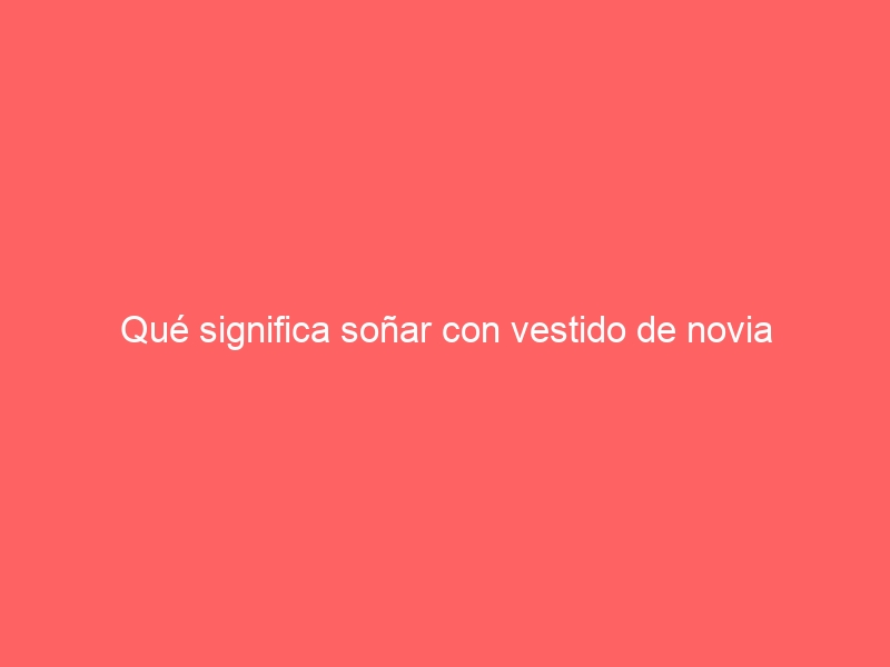 Qué significa soñar con vestido de novia