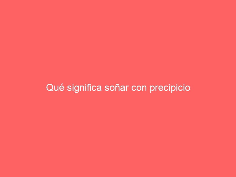 Qué significa soñar con precipicio