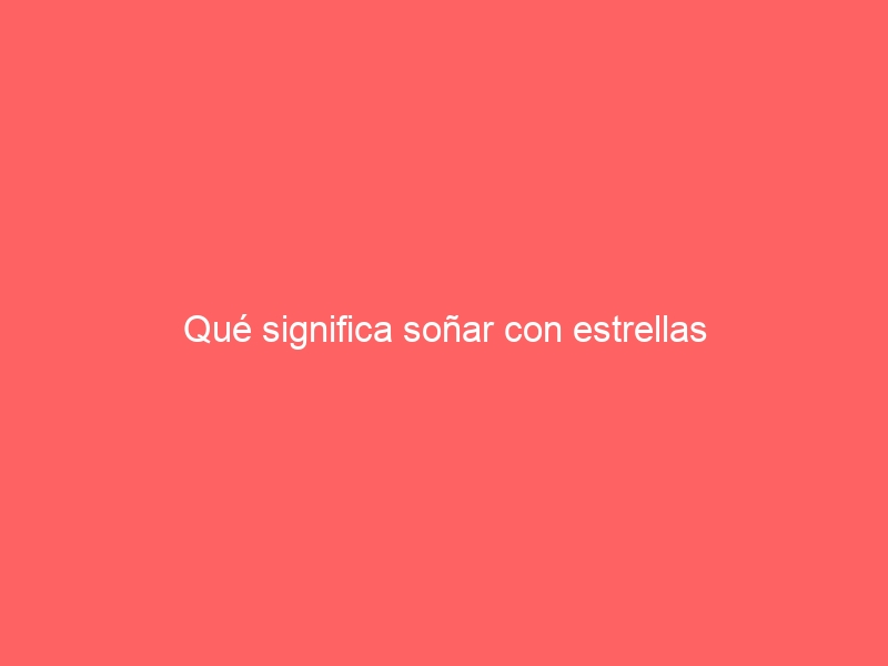 Qué significa soñar con estrellas