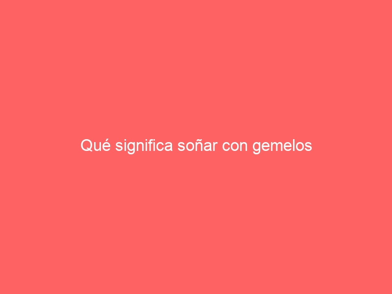 Qué significa soñar con gemelos
