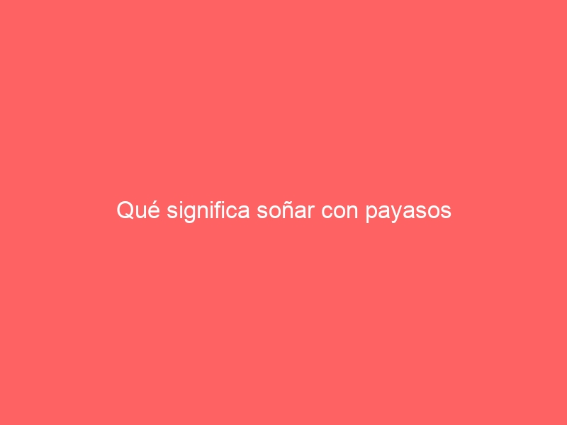 Qué significa soñar con payasos