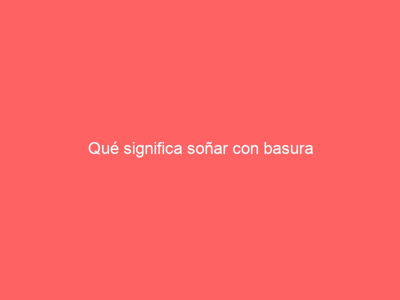Qué significa soñar con basura