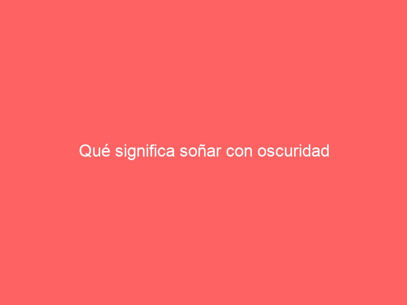 Qué significa soñar con oscuridad
