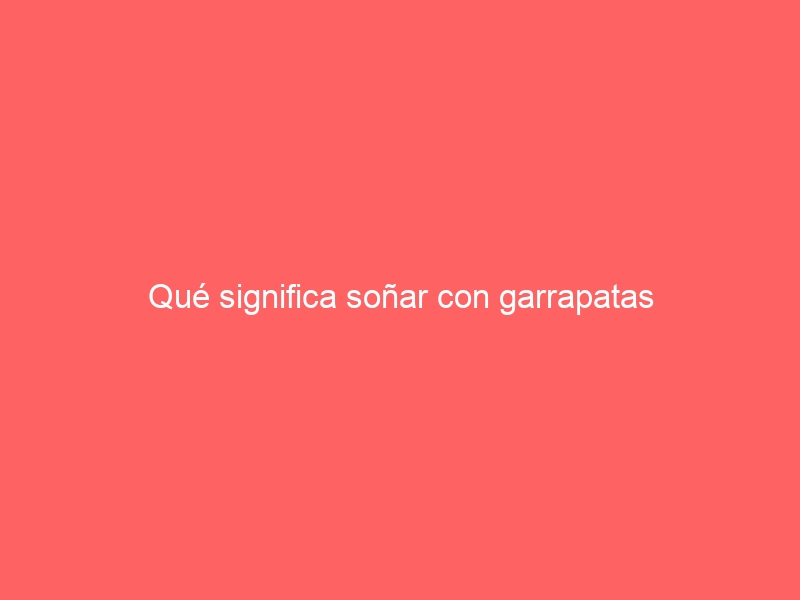 Qué significa soñar con garrapatas
