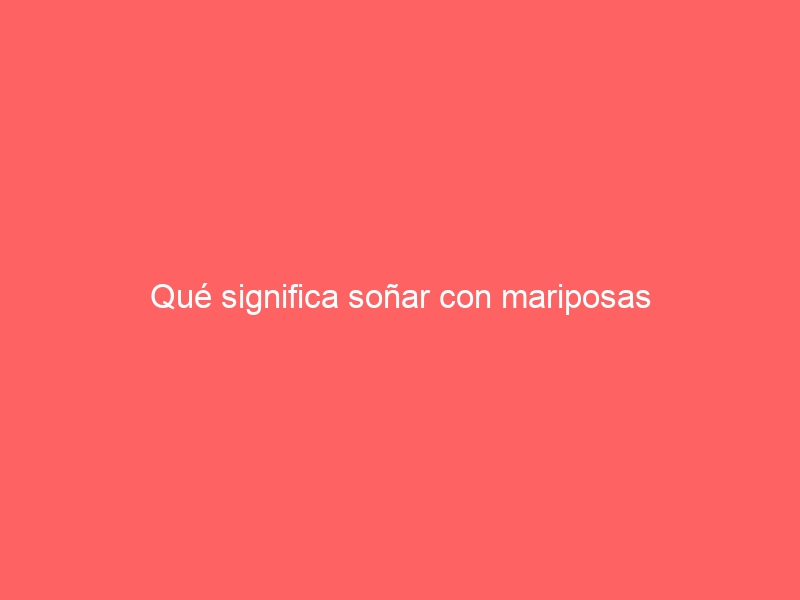 Qué significa soñar con mariposas