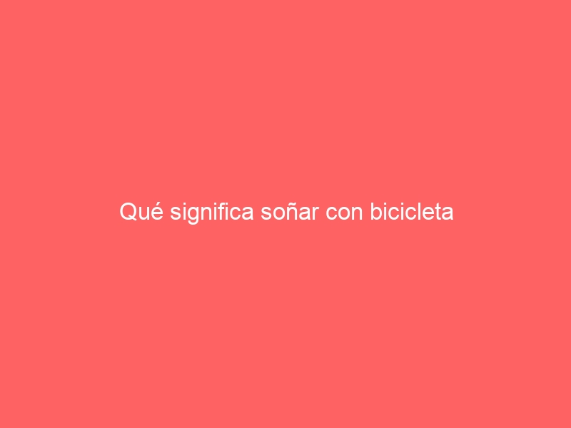 Qué significa soñar con bicicleta