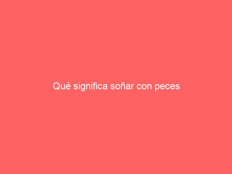 Qué significa soñar con peces