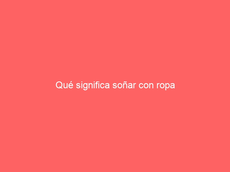 Qué significa soñar con ropa
