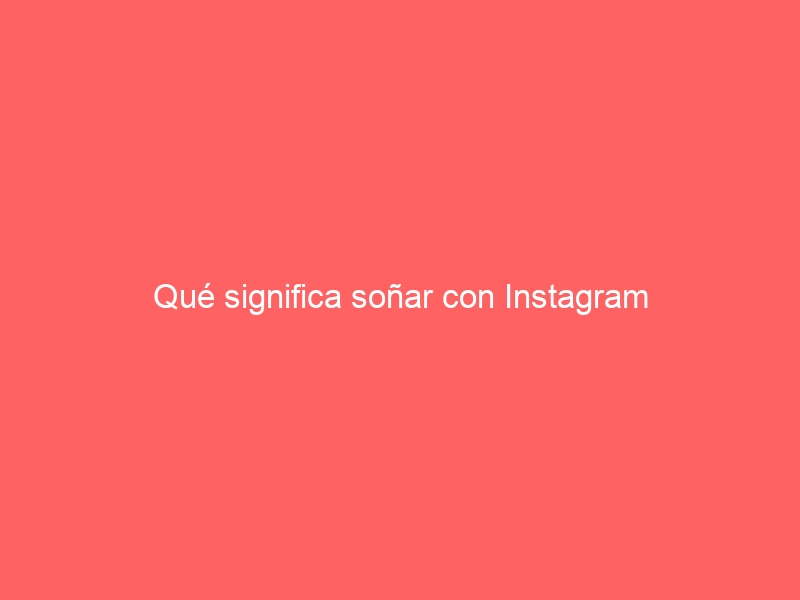 Qué significa soñar con Instagram