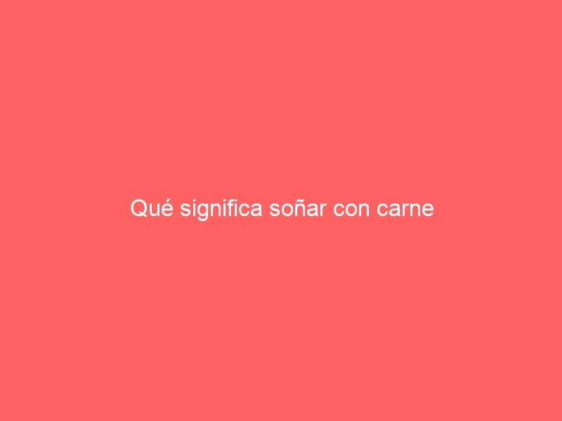 Qué significa soñar con carne