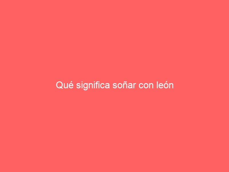 Qué significa soñar con león