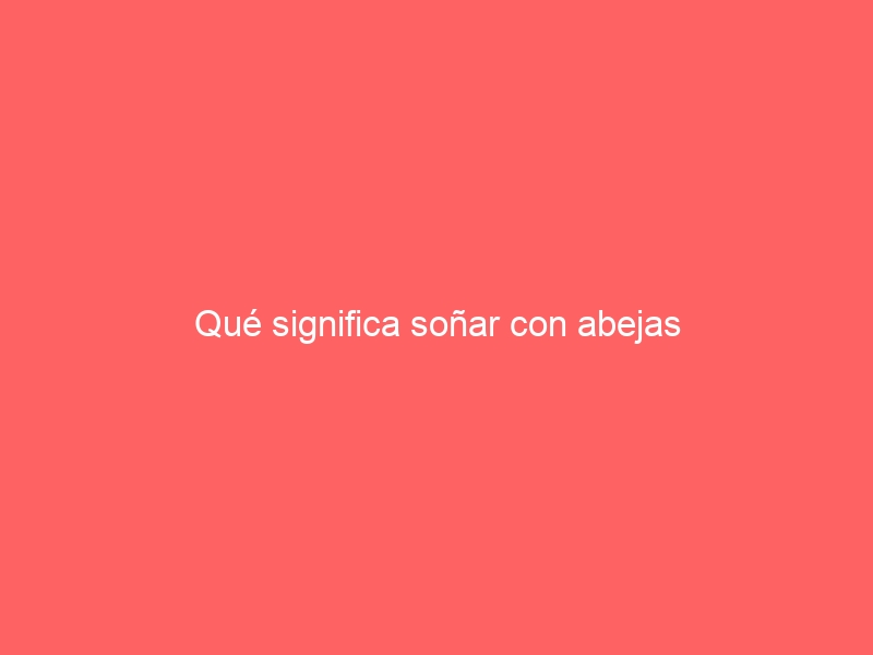 Qué significa soñar con abejas