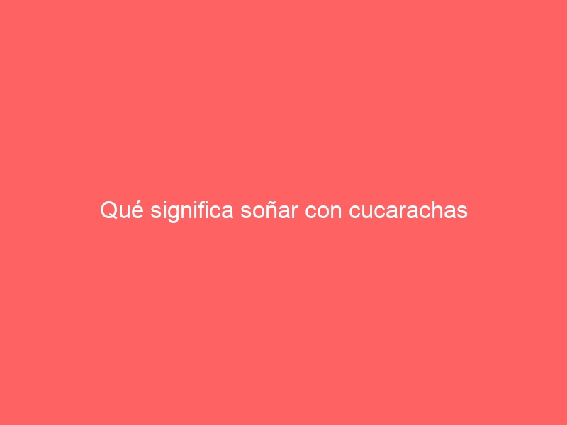 Qué significa soñar con cucarachas