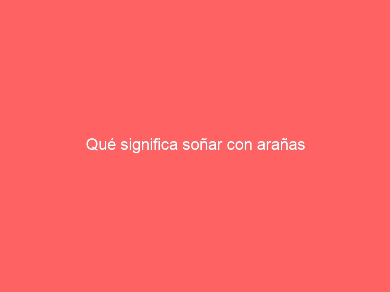 Qué significa soñar con arañas