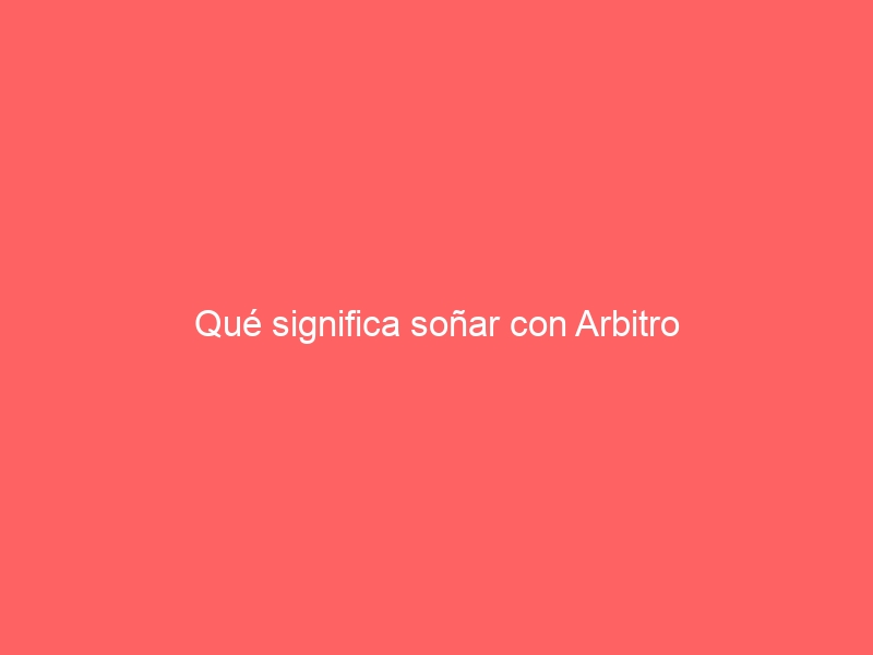 Qué significa soñar con Arbitro