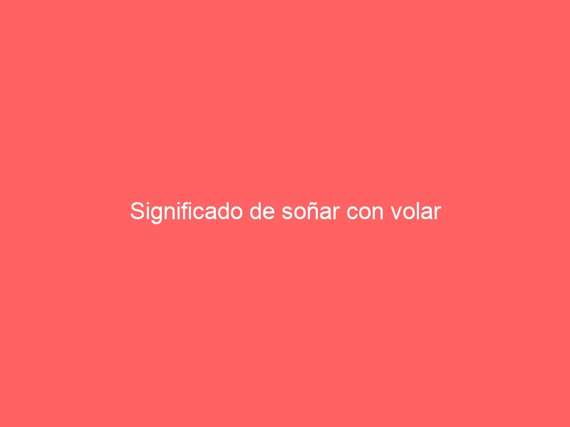 Significado de soñar con volar