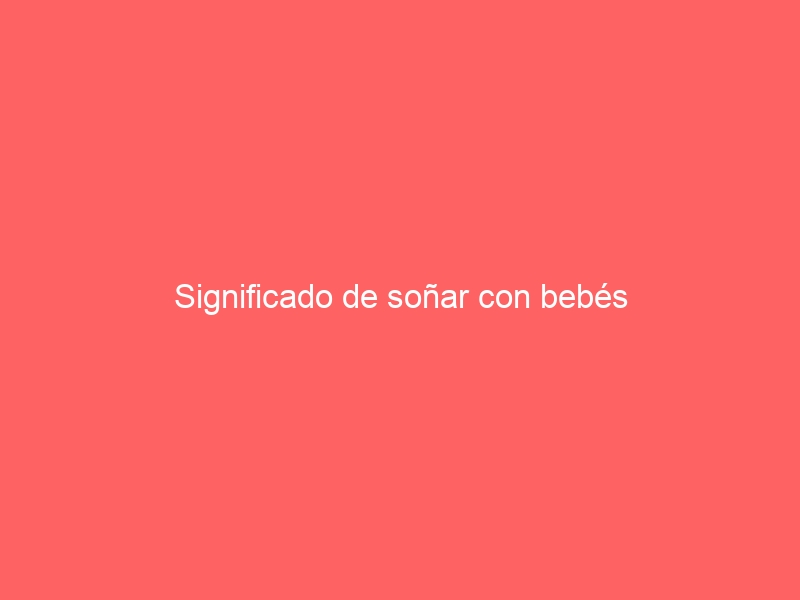 Significado de soñar con bebés