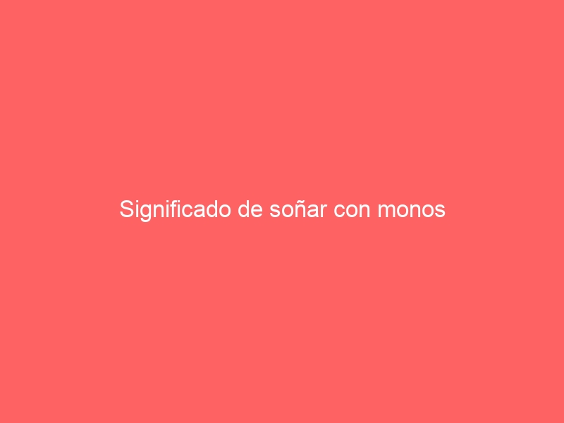 Significado de soñar con monos