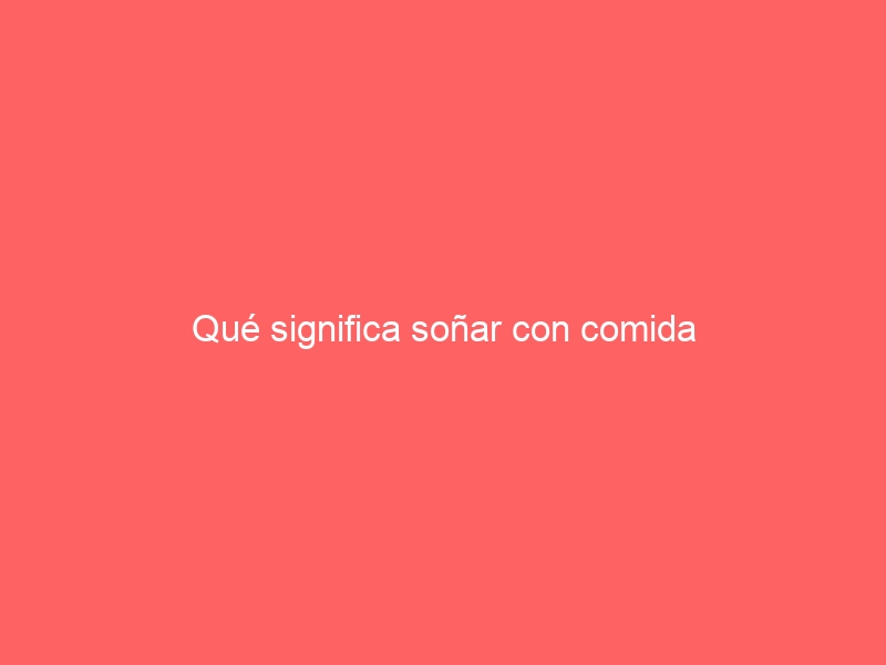 Qué significa soñar con comida