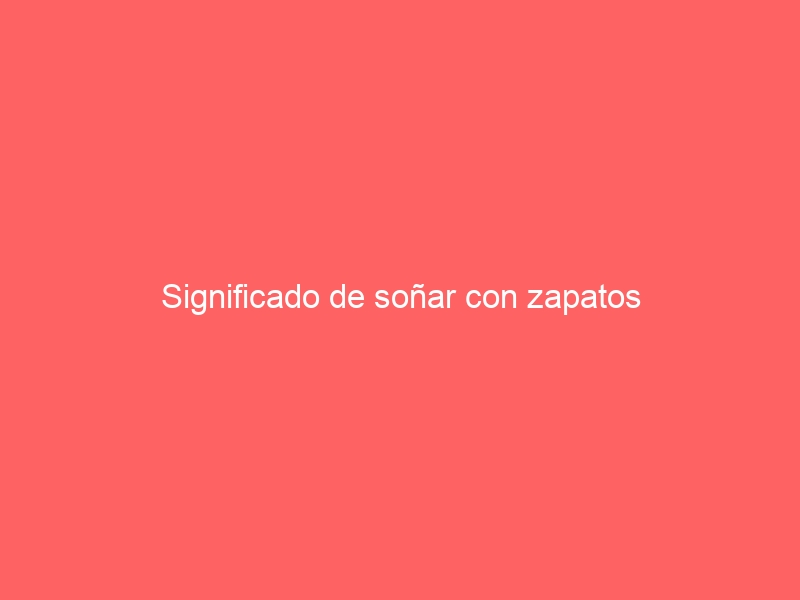 Significado de soñar con zapatos