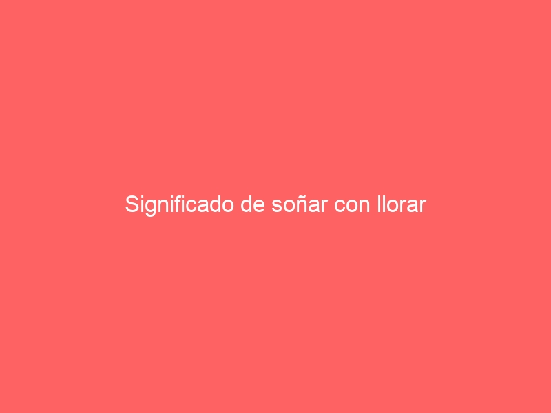Significado de soñar con llorar