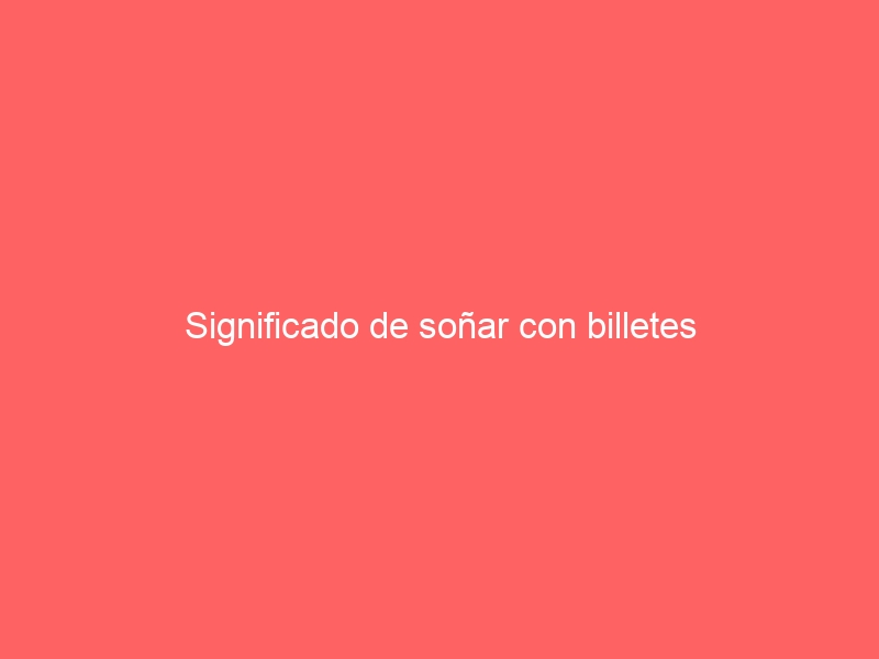 Significado de soñar con billetes