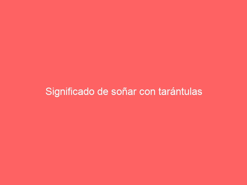 Significado de soñar con tarántulas
