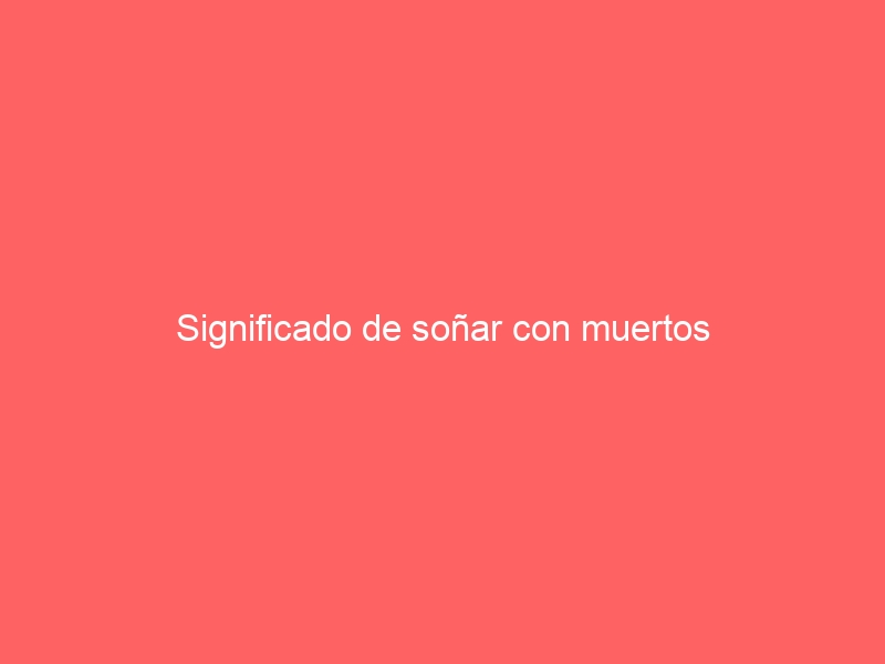 Significado de soñar con muertos