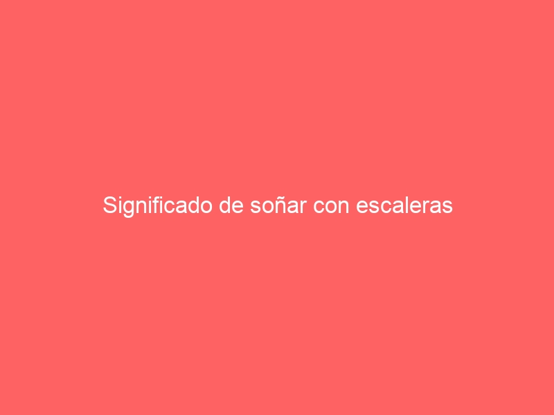 Significado de soñar con escaleras