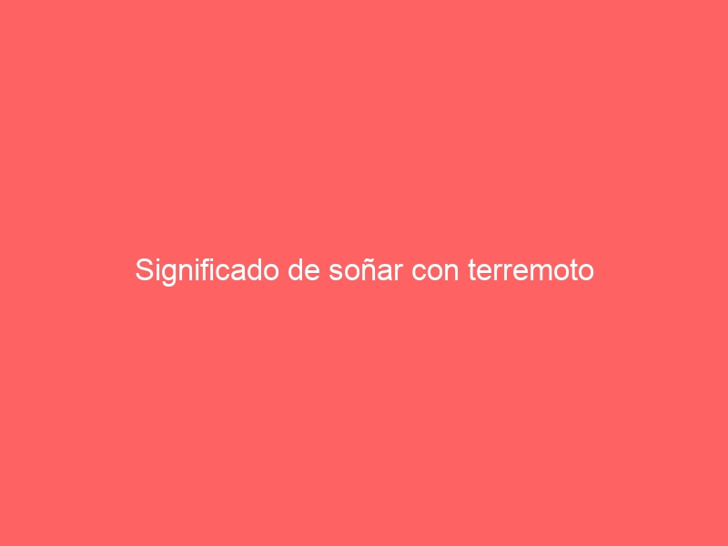 Significado de soñar con terremoto