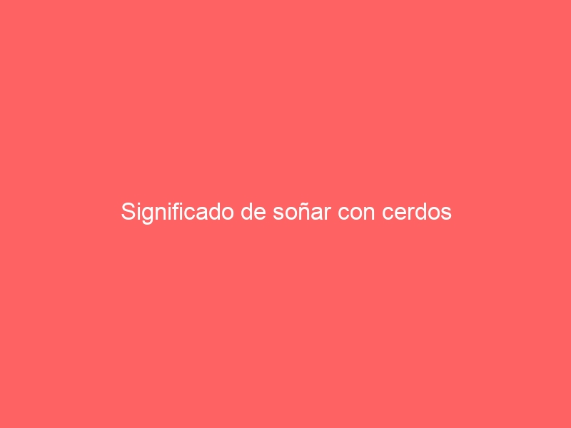 Significado de soñar con cerdos