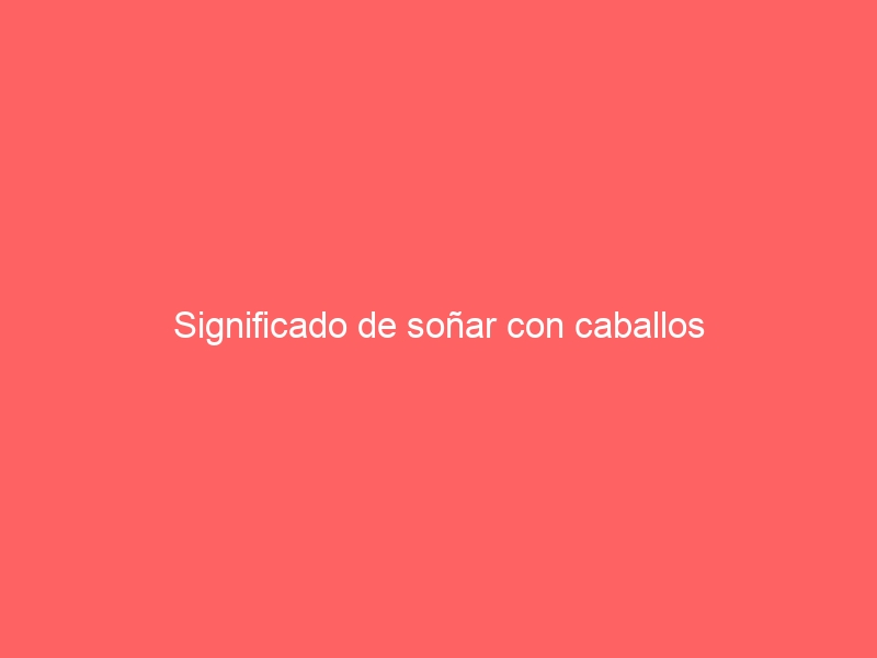 Significado de soñar con caballos