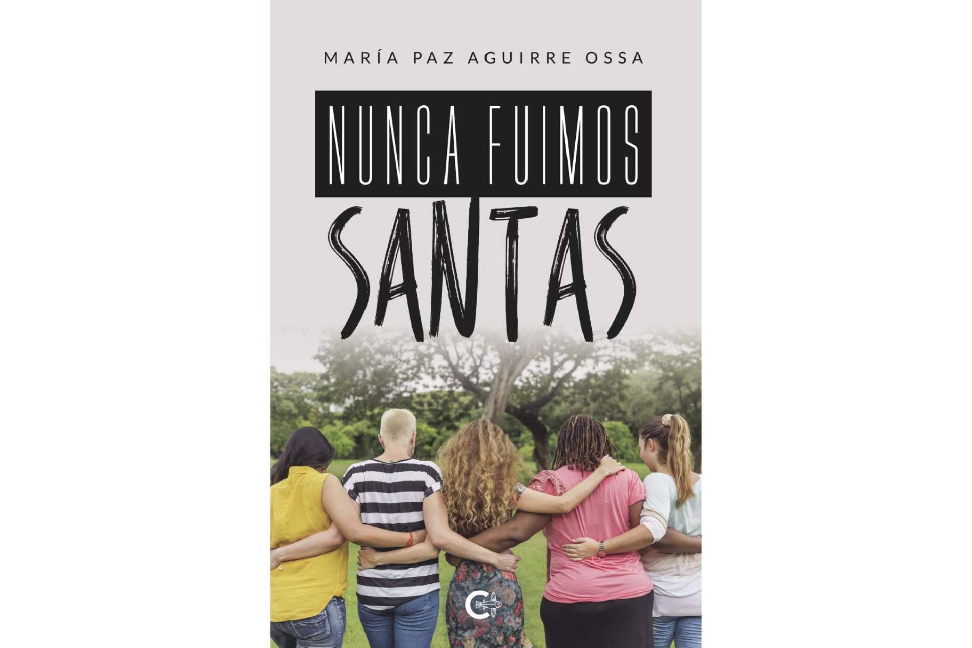'Nunca fuimos santas', una poderosa novela de idas y vueltas para entender la amistad desde 'lo femenino'