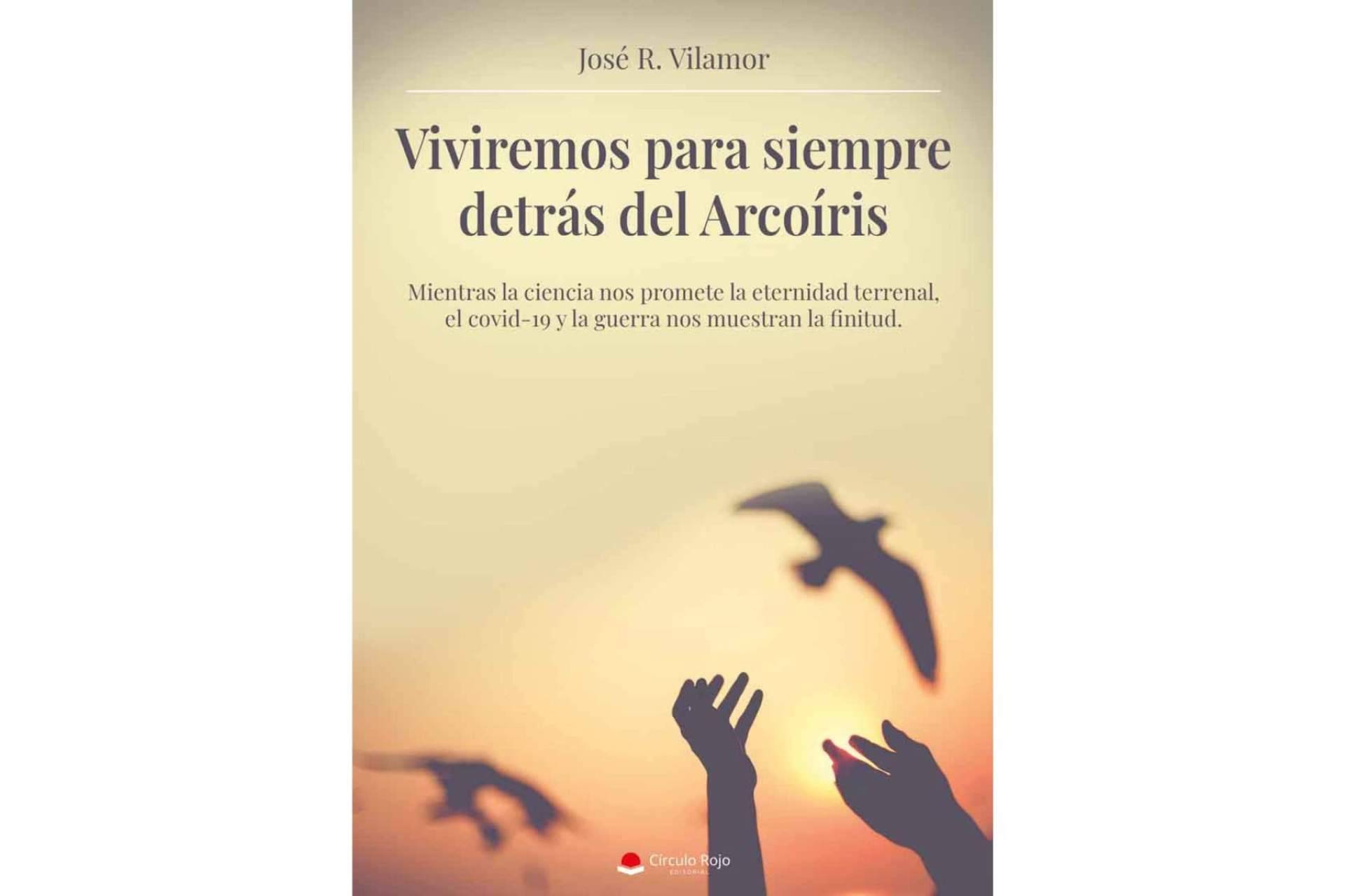 Reflexión de José R. Vilamor sobre la fragilidad de la vida y del ser humano en su libro ‘Viviremos para siempre detrás del Arcoíris’